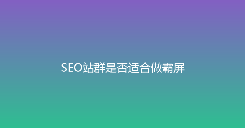 SEO站群是否适合做霸屏 封面图